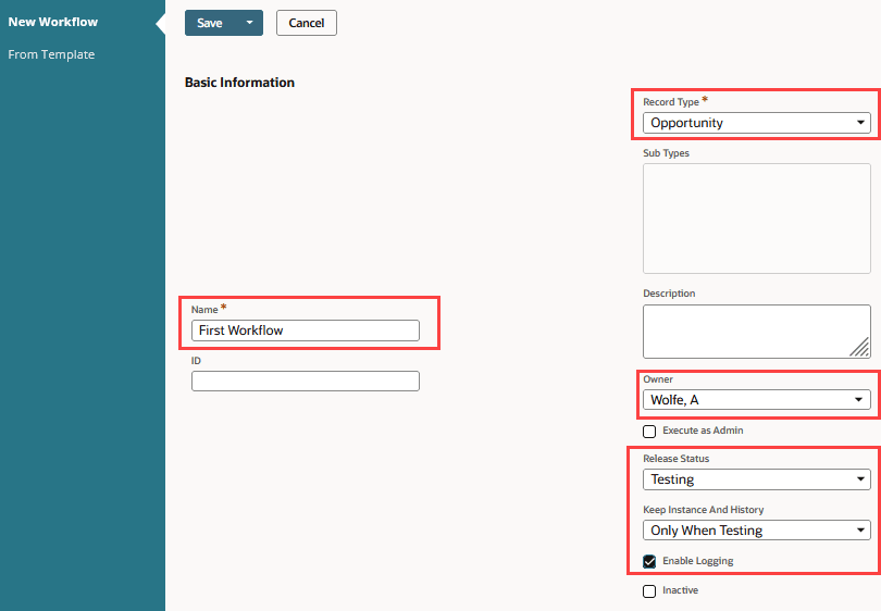 In the Basic Information section, First Workflow is entered in the Name field. Opportunity is selected as the Record Type. Your name appears in the Owner field. The Release Status is set to Testing. The Keep Instance and History field is set to Only When Testing. The Enable Logging check box is selected.